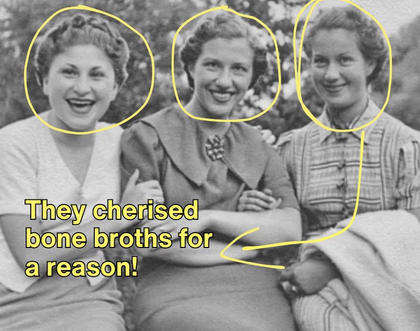 Three smiling women seated, circled in yellow; arrow points to their clasped hands; overlaid text 'They cherished bone broths for a reason!'